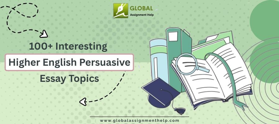 100+ Higher English Persuasive Essay Topics
