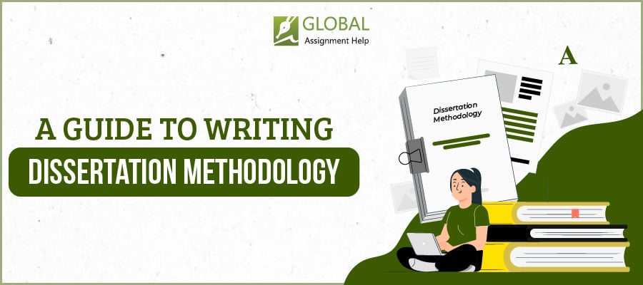 A Guide to Writing Dissertation Methodology | Global Assignment Help