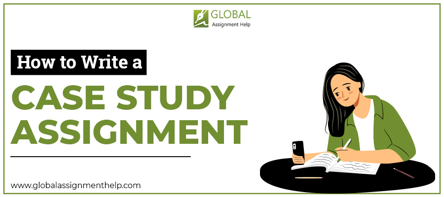 How to Write a Case Study Assignment? | A Complete Guide for the Beginners
