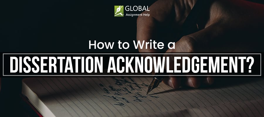 Know how to write an acknowledgement for the dissertation.